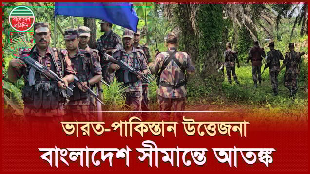সীমান্তজুড়ে ভারত-পাকিস্তান যুদ্ধের প্রভাব, বিজিবির কড়া তৎপরতা