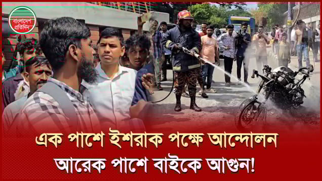 এক পাশে ইশরাকের পক্ষে আন্দোলন, আরেক পাশে বাইকে আগুন, জানা গেলো কারণ