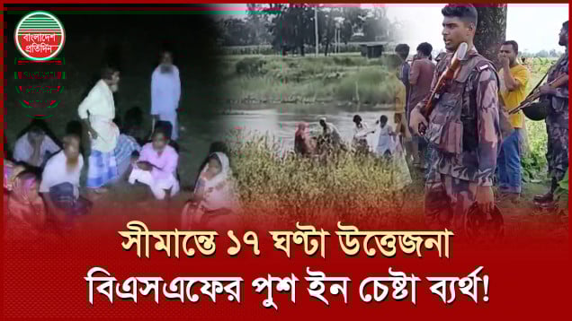বিজিবির কঠোরতায় ৫৮ ভারতীয়কে ফেরত নিতে বাধ্য হল বিএসএফ