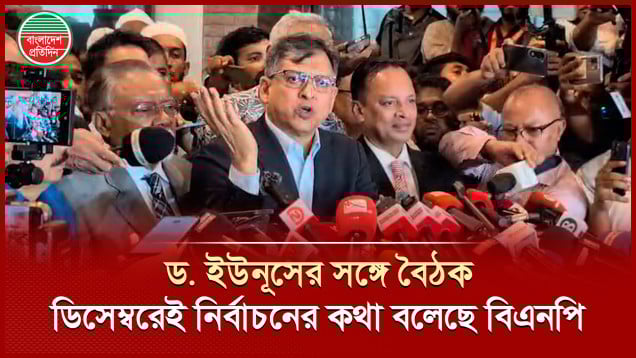 নির্বাচন ডিসেম্বরের পরে যাওয়ার মতো একটিও কারণ নেই, বৈঠকে বলে এসেছে বিএনপি