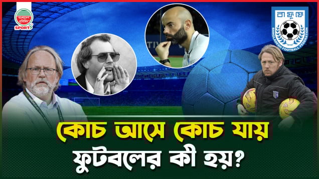 ৫৪ বছরে বাংলাদেশের ফুটবলে বিদেশি কোচদের সাফল্য-ব্যর্থতা