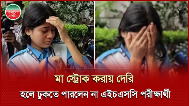 মা স্ট্রোক করায় ছাত্রীর দেরি, এইচএসসি পরীক্ষার হলে ঢুকতে দিলেন না কেন্দ্র সচিব