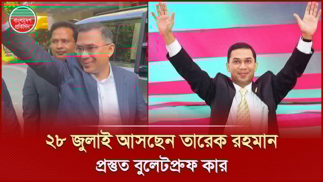 তারেক রহমান ফিরবেন ২৮ জুলাই, বুলেটপ্রুফ গাড়ি প্রস্তুত ঢাকায়