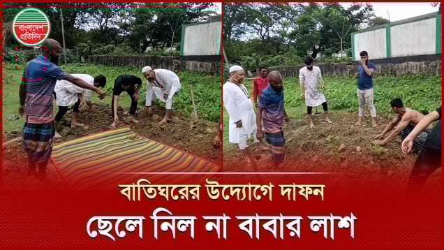 বাবার মরদেহ নিতে ছেলের অস্বীকার, দাফন করলো বাতিঘর