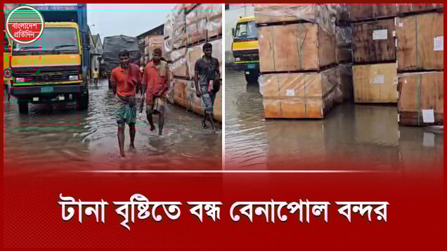 বেনাপোল বন্দরে হাঁটু পানি, বন্ধ আমদানি রপ্তানি