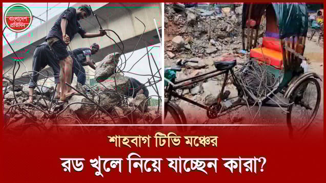 শাহবাগে ভেঙে ফেলা টিভি মঞ্চের ধ্বংসাবশেষ থেকে দল বেঁধে খুলে নিচ্ছে রড