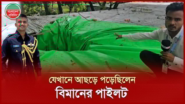 যেখানে আছড়ে পড়েছিলেন বিধ্বস্ত বিমানের পাইলট তৌকির, সেই টিনের চাল এখনো ভাঙা