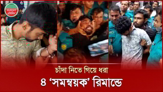 ৫০ লাখ টাকা চাঁদা নিতে গিয়ে ধরা, ৪ সমন্বয়কের সাত দিন রিমান্ড