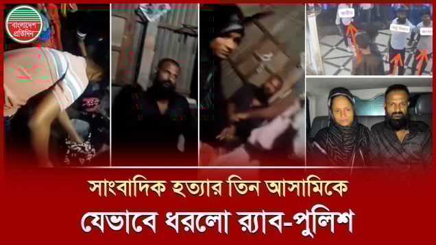 র‌্যাব-পুলিশের অভিযানে যেভাবে ধরা পড়লো সাংবাদিক তুহিন হত্যার তিন আসামি