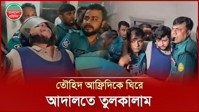 আদালতে তৌহিদ আফ্রিদিকে তোলার সময় ব্যাপক হট্টগোল