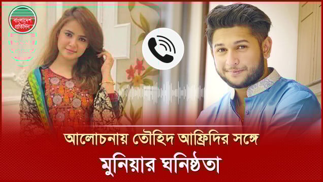 মুনিয়ার সঙ্গে তৌহিদ আফ্রিদির ঘনিষ্ঠতার তথ্য-প্রমাণ ফাঁস