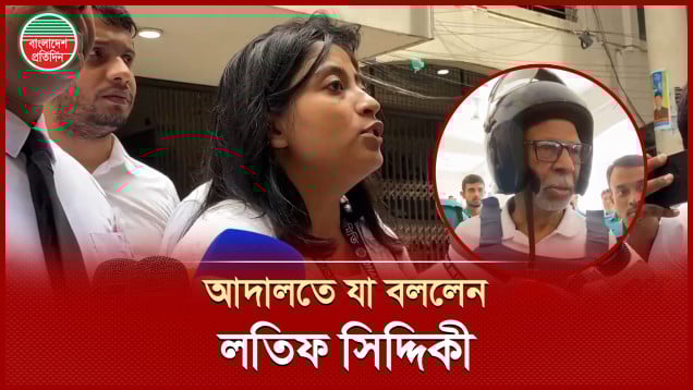 ন্যায় বিচার না পাওয়ার কথা বলে আদালতে ওলাকতনামায় স্বাক্ষর করেননি লতিফ সিদ্দিকী, জানালেন আইনজীবী