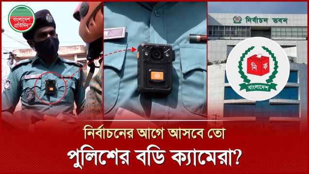 ভোট কেন্দ্রের নিরাপত্তায় পুলিশের বডি ক্যামেরা কার্যকর ডিভাইস সংগ্রহ নিয়ে শঙ্কা