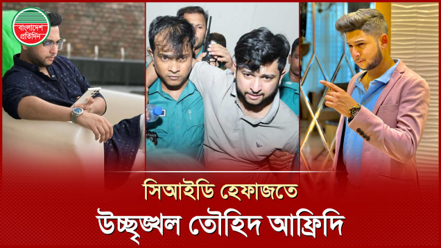 সিআইডি হেফাজতেও উচ্ছৃঙ্খল তৌহিদ আফ্রিদি, তদন্তে গুরুত্ব পাচ্ছে সোশ্যাল মিডিয়ার তথ্য