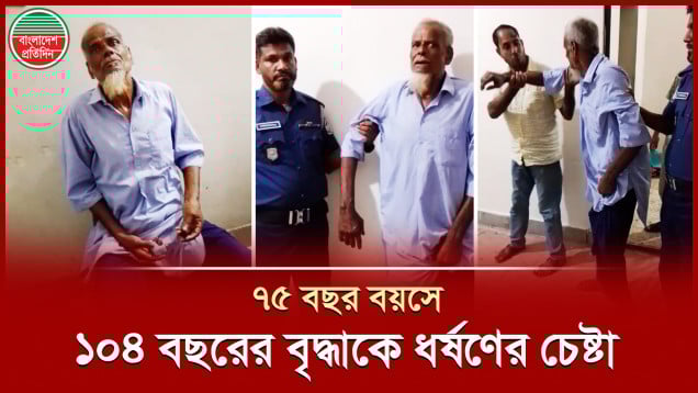 ১০৪ বছরের বৃদ্ধাকে ধর্ষণ চেষ্টার অভিযোগে জেলে গেলেন ৭৫ বছরের বৃদ্ধ