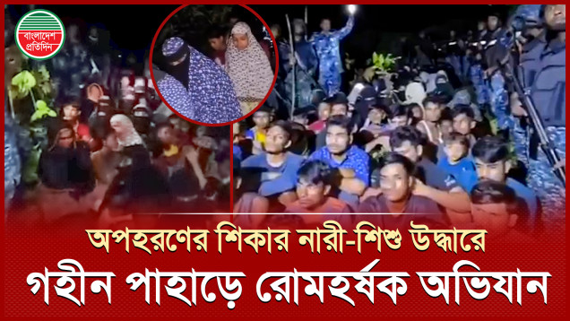 গহীন পাহাড়ের আস্তানায় নৌবাহিনী ও কোস্ট গার্ডের অভিযান, নারী ও শিশুসহ ৬৬ জন উদ্ধার