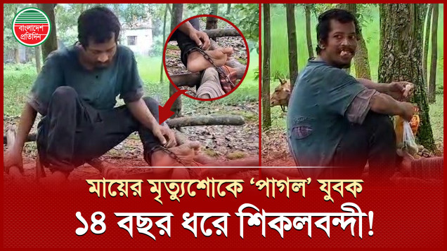 মায়ের মৃত্যুশোক সইতে না পারা মানসিক ভারসাম্য হারানো যুবক ১৪ বছর ধরে শিকলবন্দী!