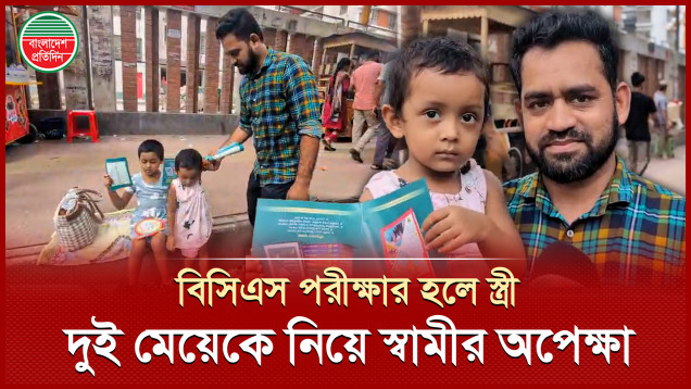 স্ত্রী দিচ্ছেন বিসিএস পরীক্ষা, দুই মেয়েকে নিয়ে কেন্দ্রের বাইরে স্বামীর অপেক্ষা