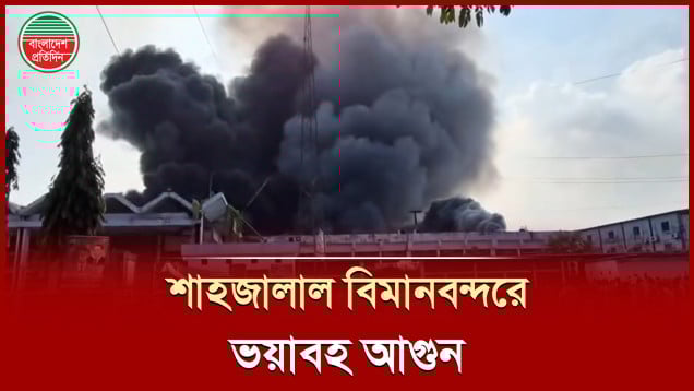 শাহজালাল বিমানবন্দরে আগুন, কালো ধোঁয়ায় আচ্ছন্ন আকাশ