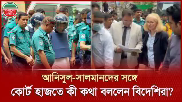 কোর্ট হাজতে ঢুকে আওয়ামী লীগ নেতাদের সঙ্গে কী কথা বললেন দুই বিদেশি নাগরিক?