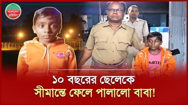 বাবা-মায়ের ঝগড়ার বলি ১০ বছরের শিশু, সীমান্তে একা ফেলে পালালো বাবা!