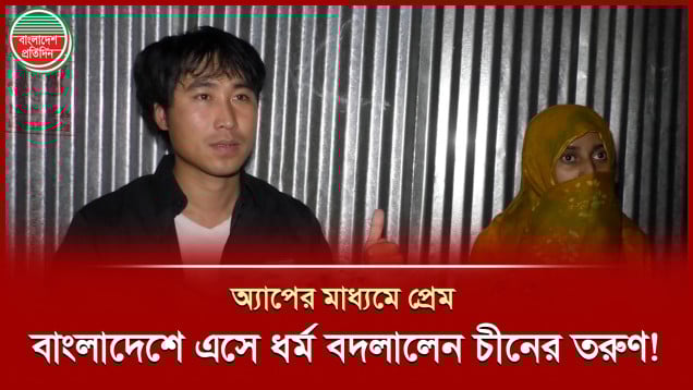 প্রেমিকাকে পেতে বাংলাদেশে এসে ধর্ম বদলালেন চীনা তরুণ!