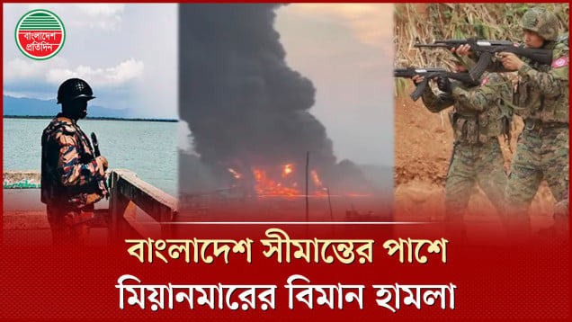 রাখাইনের মংডুতে চলছে বিমান হামলা, বিকট বিস্ফোরণে কাঁপছে টেকনাফ
