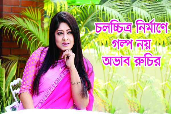 চলচ্চিত্র নির্মাণে গল্প নয় অভাব রুচির