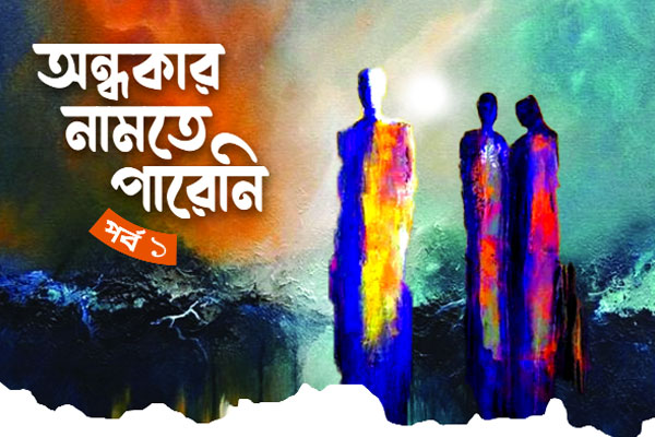 অন্ধকার নামতে পারেনি - পর্ব  ১