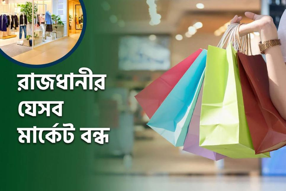 শনিবার বন্ধ থাকবে রাজধানীর যেসব মার্কেটসহ দর্শনীয় স্থান